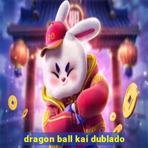 dragon ball kai dublado